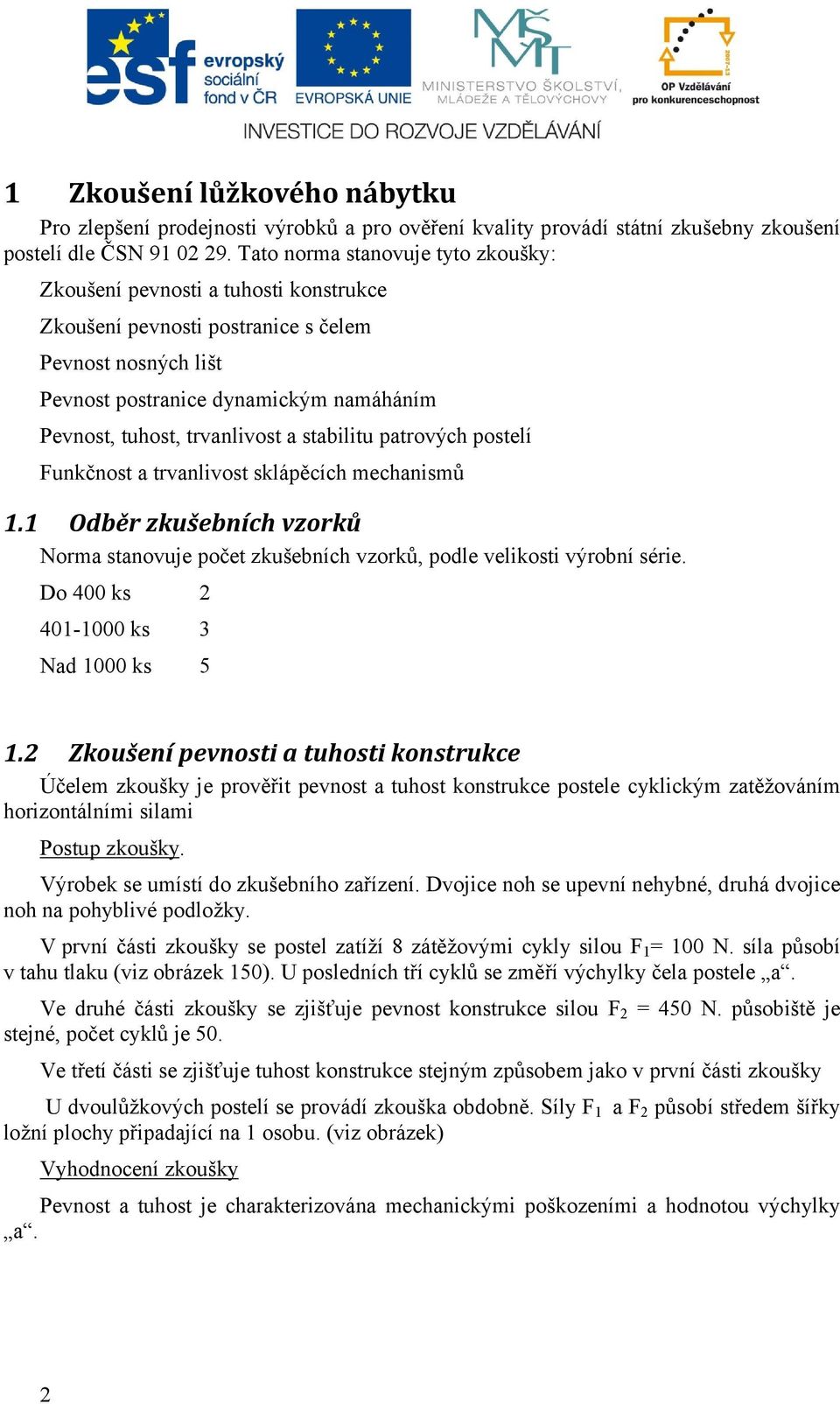 trvanlivost a stabilitu patrových postelí Funkčnost a trvanlivost sklápěcích mechanismů 1.1 Odběr zkušebních vzorků Norma stanovuje počet zkušebních vzorků, podle velikosti výrobní série.