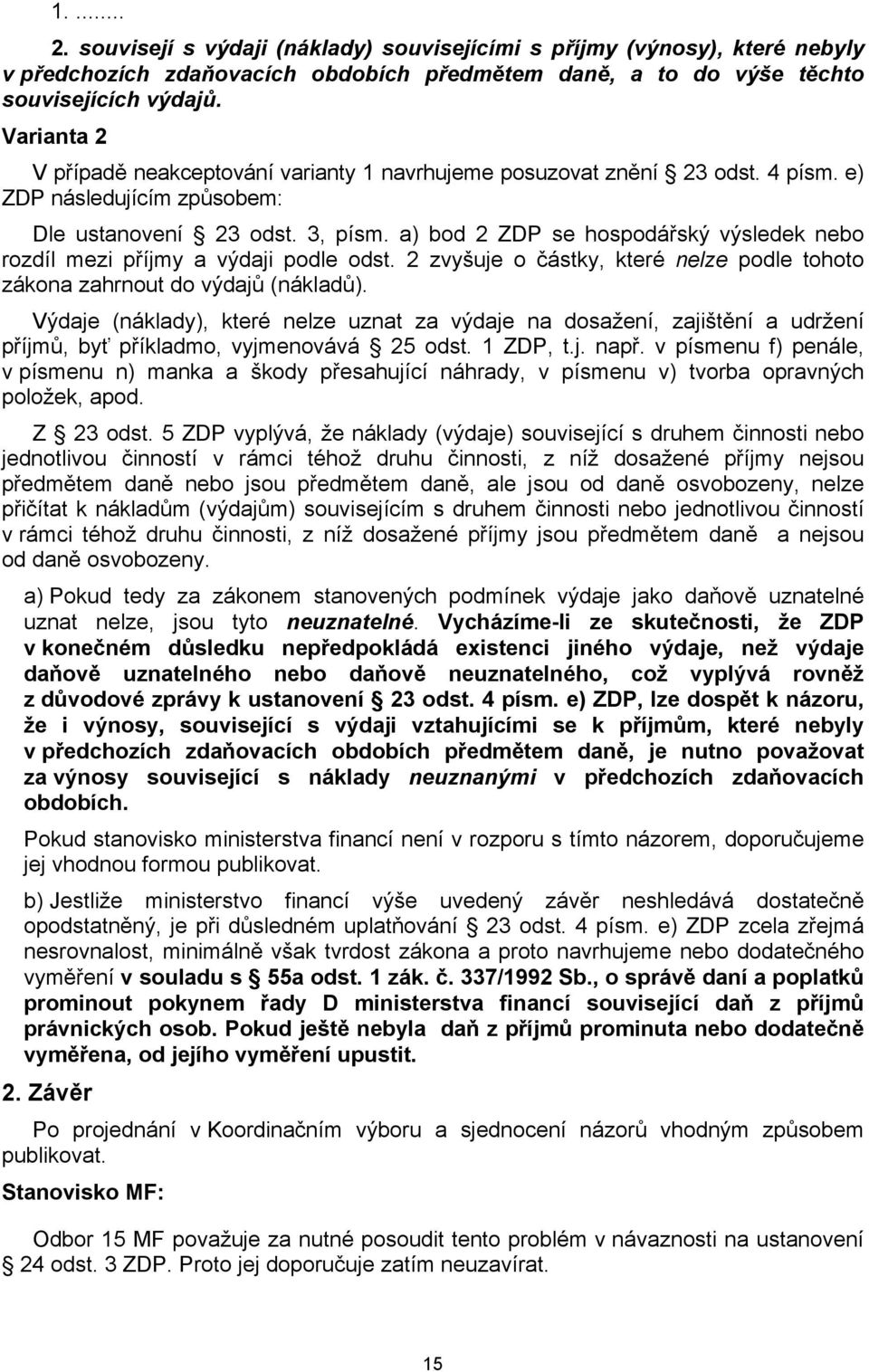 a) bod 2 ZDP se hospodářský výsledek nebo rozdíl mezi příjmy a výdaji podle odst. 2 zvyšuje o částky, které nelze podle tohoto zákona zahrnout do výdajů (nákladů).