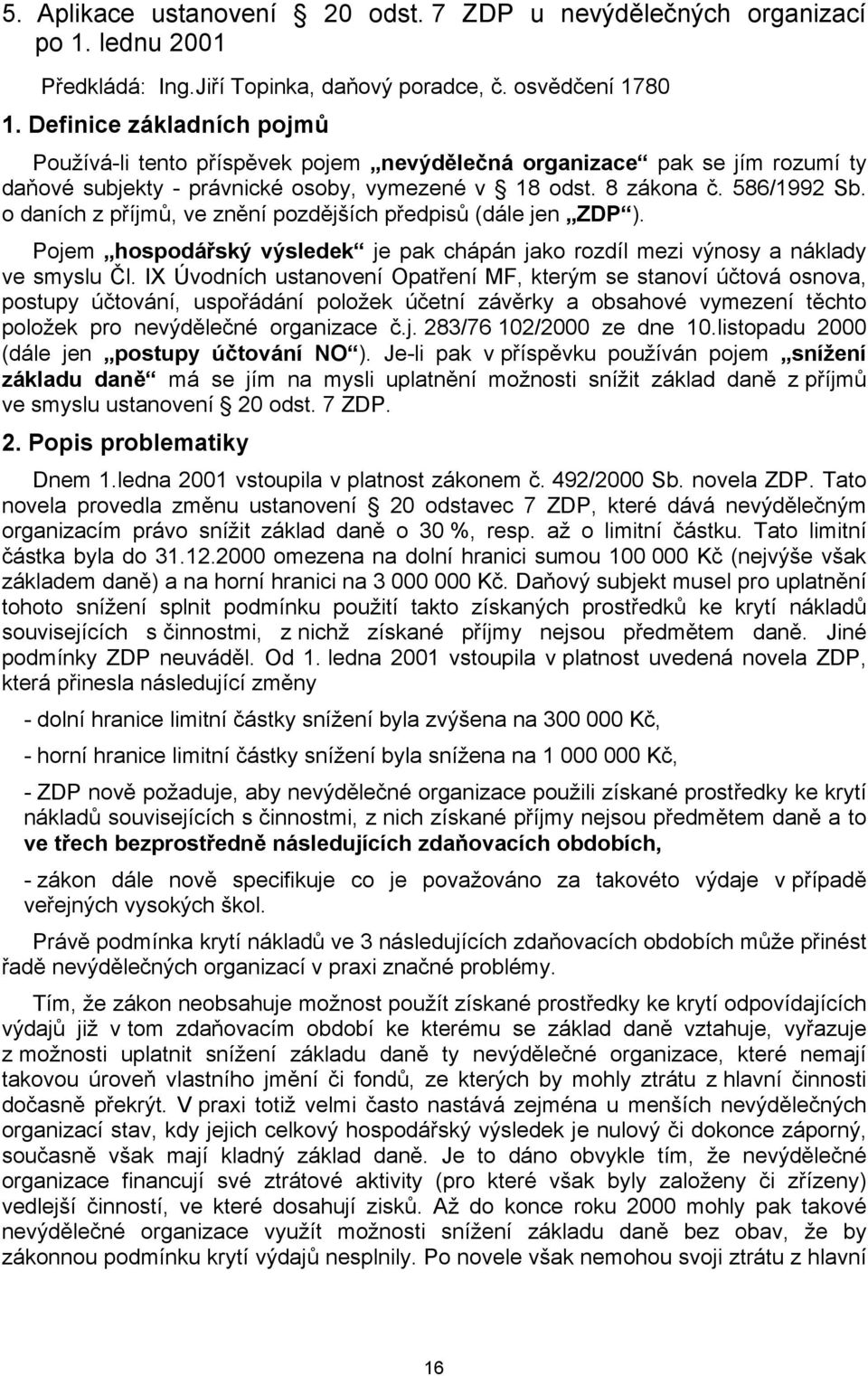 o daních z příjmů, ve znění pozdějších předpisů (dále jen ZDP ). Pojem hospodářský výsledek je pak chápán jako rozdíl mezi výnosy a náklady ve smyslu Čl.