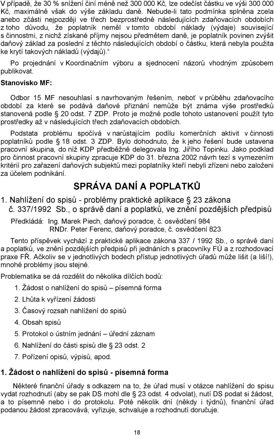 činnostmi, z nichž získané příjmy nejsou předmětem daně, je poplatník povinen zvýšit daňový základ za poslední z těchto následujících období o částku, která nebyla použita ke krytí takových nákladů