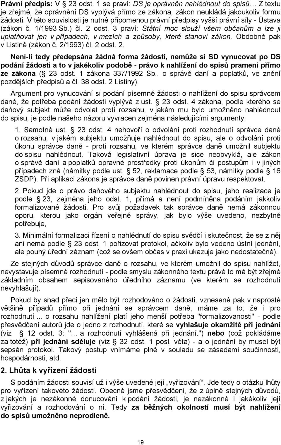 3 praví: Státní moc slouží všem občanům a lze ji uplatňovat jen v případech, v mezích a způsoby, které stanoví zákon. Obdobně pak v Listině (zákon č. 2/