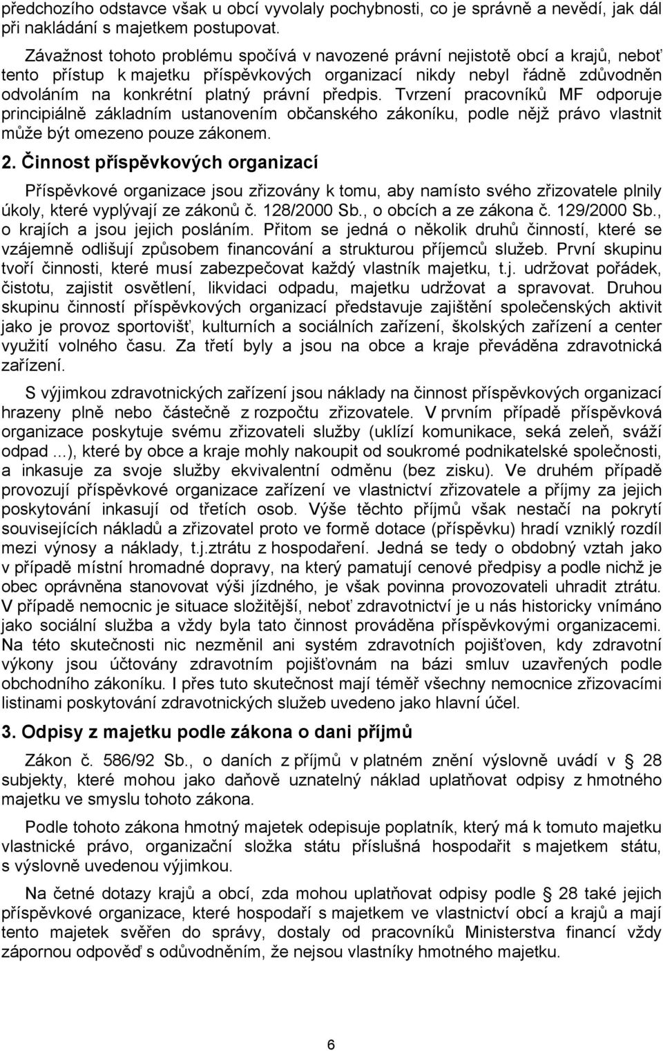 předpis. Tvrzení pracovníků MF odporuje principiálně základním ustanovením občanského zákoníku, podle nějž právo vlastnit může být omezeno pouze zákonem. 2.