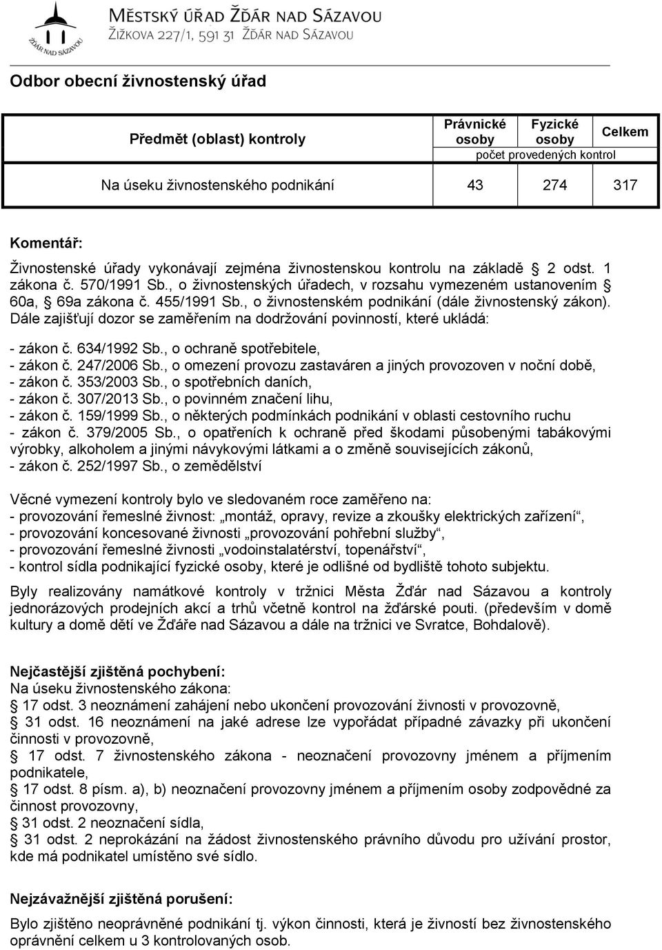 Dále zajišťují dozor se zaměřením na dodržování povinností, které ukládá: - zákon č. 634/1992 Sb., o ochraně spotřebitele, - zákon č. 247/2006 Sb.