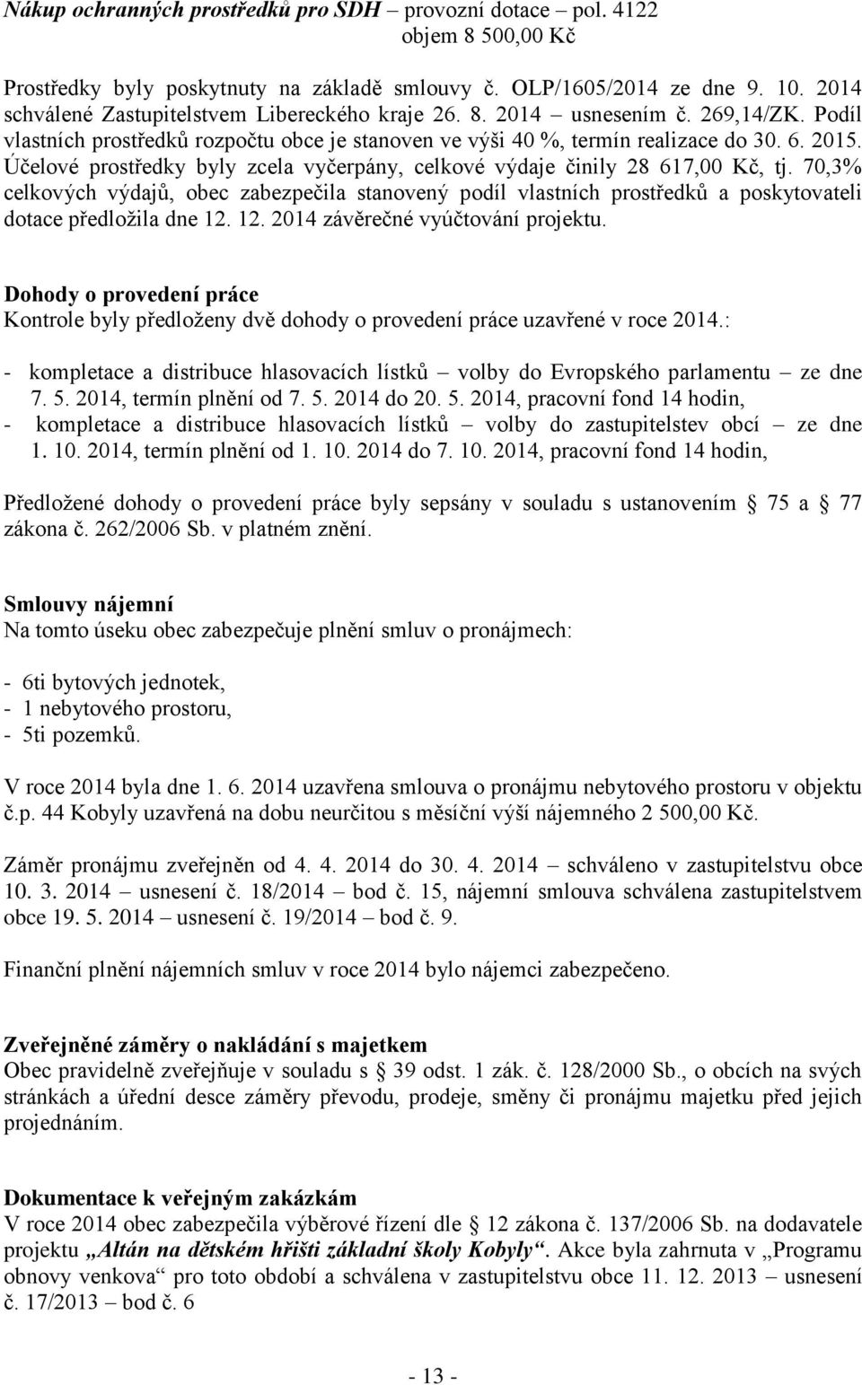 Účelové prostředky byly zcela vyčerpány, celkové výdaje činily 28 617,00 Kč, tj. 70,3% celkových výdajů, obec zabezpečila stanovený podíl vlastních prostředků a poskytovateli dotace předložila dne 12.