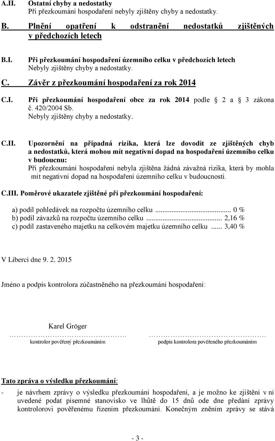 Upozornění na případná rizika, která lze dovodit ze zjištěných chyb a nedostatků, která mohou mít negativní dopad na hospodaření územního celku v budoucnu: Při přezkoumání hospodaření nebyla zjištěna