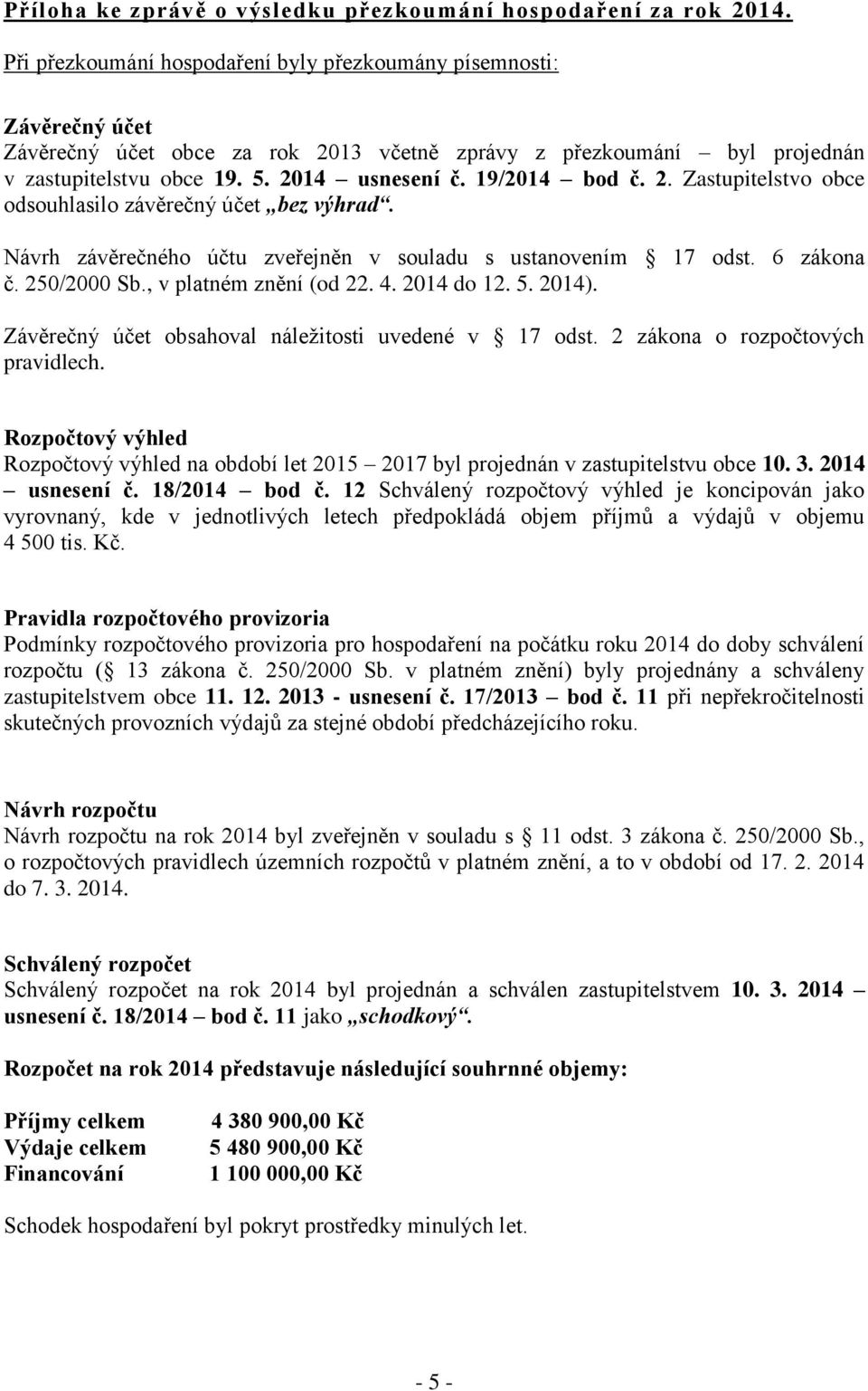 19/2014 bod č. 2. Zastupitelstvo obce odsouhlasilo závěrečný účet bez výhrad. Návrh závěrečného účtu zveřejněn v souladu s ustanovením 17 odst. 6 zákona č. 250/2000 Sb., v platném znění (od 22. 4.