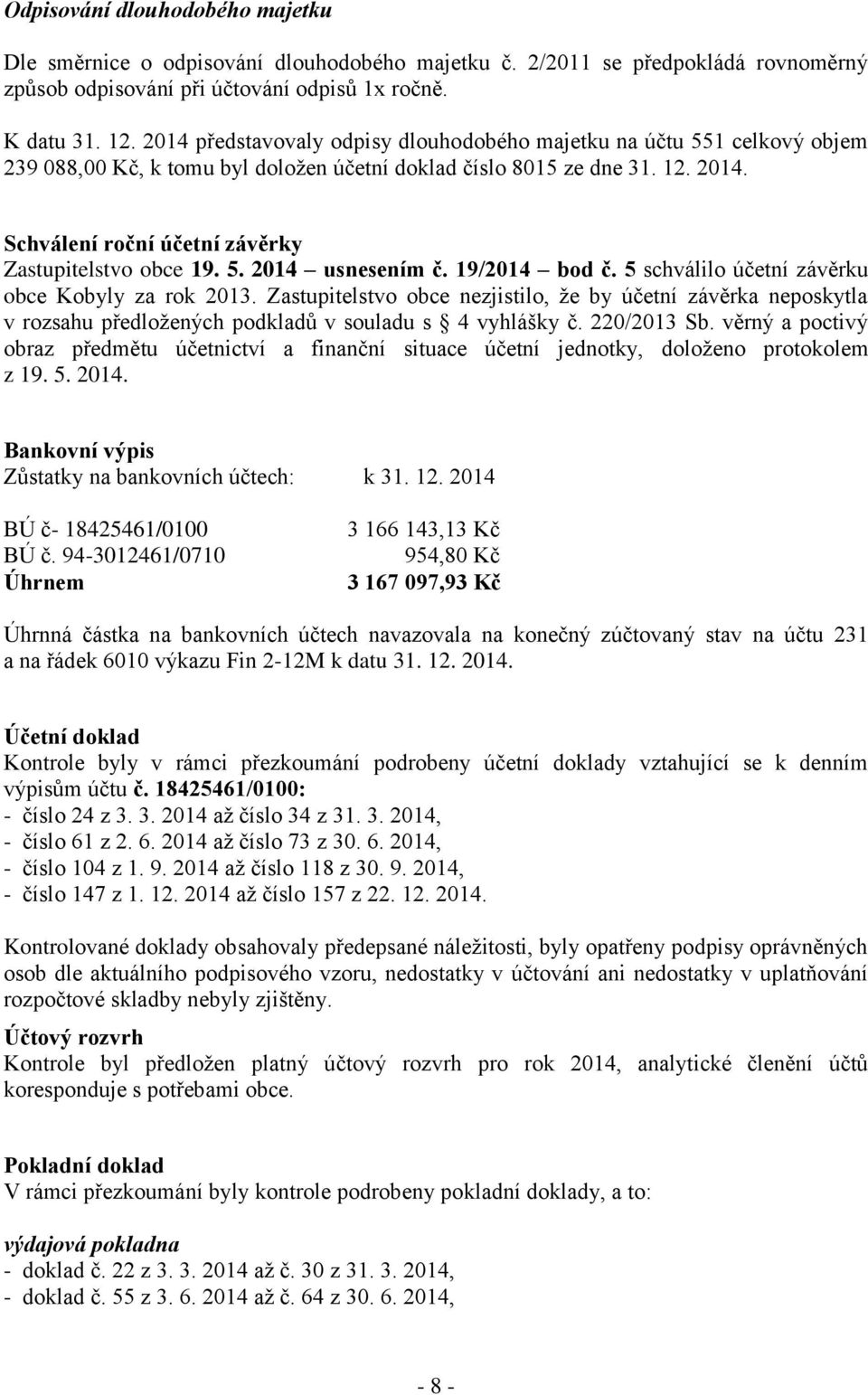 Schválení roční účetní závěrky Zastupitelstvo obce 19. 5. 2014 usnesením č. 19/2014 bod č. 5 schválilo účetní závěrku obce Kobyly za rok 2013.