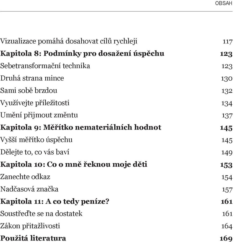 nemateriálních hodnot 145 Vyšší měřítko úspěchu 145 Dělejte to, co vás baví 149 Kapitola 10: Co o mně řeknou moje děti 153