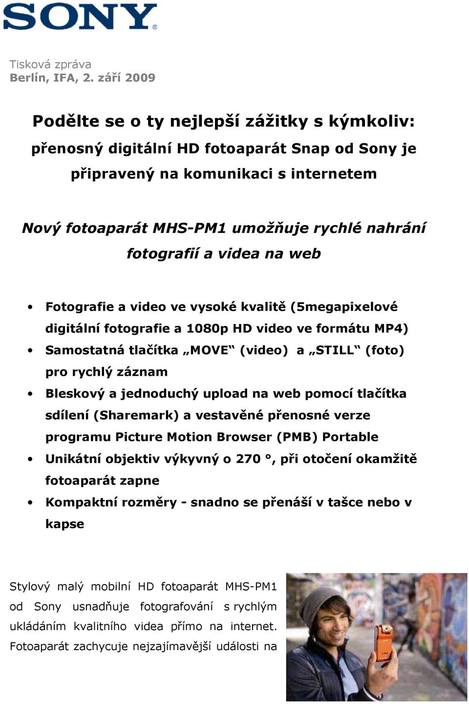fotografií a videa na web Fotografie a video ve vysoké kvalitě (5megapixelové digitální fotografie a 1080p HD video ve formátu MP4) Samostatná tlačítka MOVE (video) a STILL (foto) pro rychlý záznam