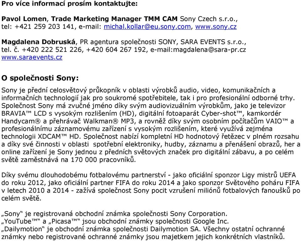 cz O společnosti Sony: Sony je přední celosvětový průkopník v oblasti výrobků audio, video, komunikačních a informačních technologií jak pro soukromé spotřebitele, tak i pro profesionální odborné