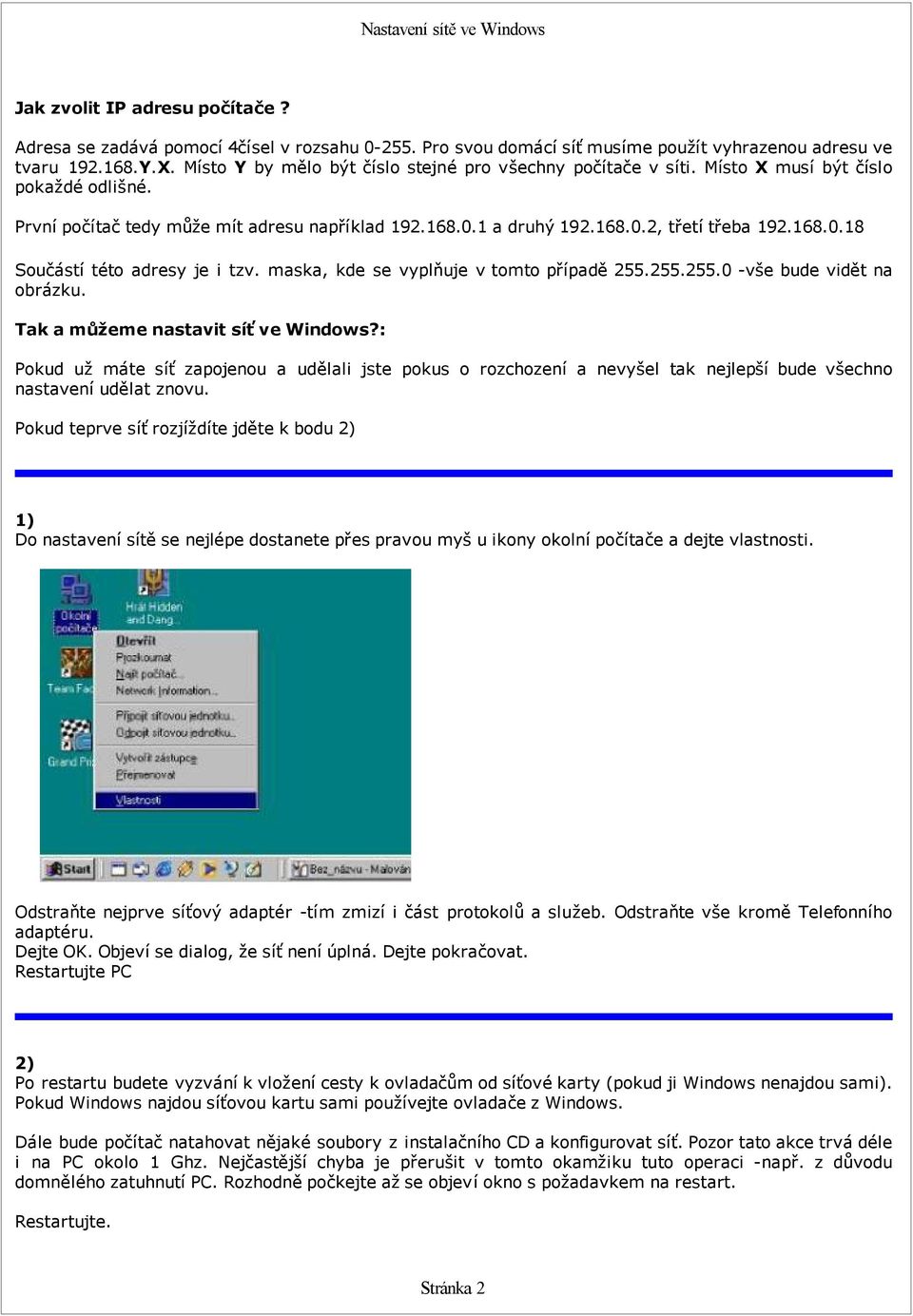 maska, kde se vyplňuje v tomto případě 255.255.255.0 -vše bude vidět na obrázku. Tak a můžeme nastavit síť ve Windows?