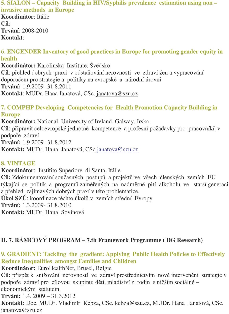 vypracování doporučení pro strategie a politiky na evropské a národní úrovni Trvání: 1.9.2009-31.8.2011 Kontakt: MUDr. Hana Janatová, CSc. janatova@szu.cz 7.