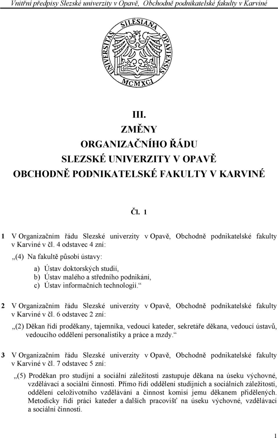 4 odstavec 4 zní: (4) Na fakultě působí ústavy: a) Ústav doktorských studií, b) Ústav malého a středního podnikání, c) Ústav informačních technologií.