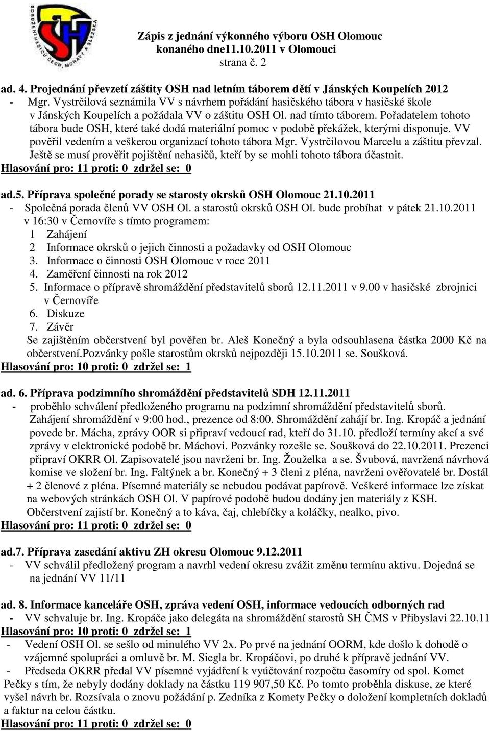 Pořadatelem tohoto tábora bude OSH, které také dodá materiální pomoc v podobě překážek, kterými disponuje. VV pověřil vedením a veškerou organizací tohoto tábora Mgr.