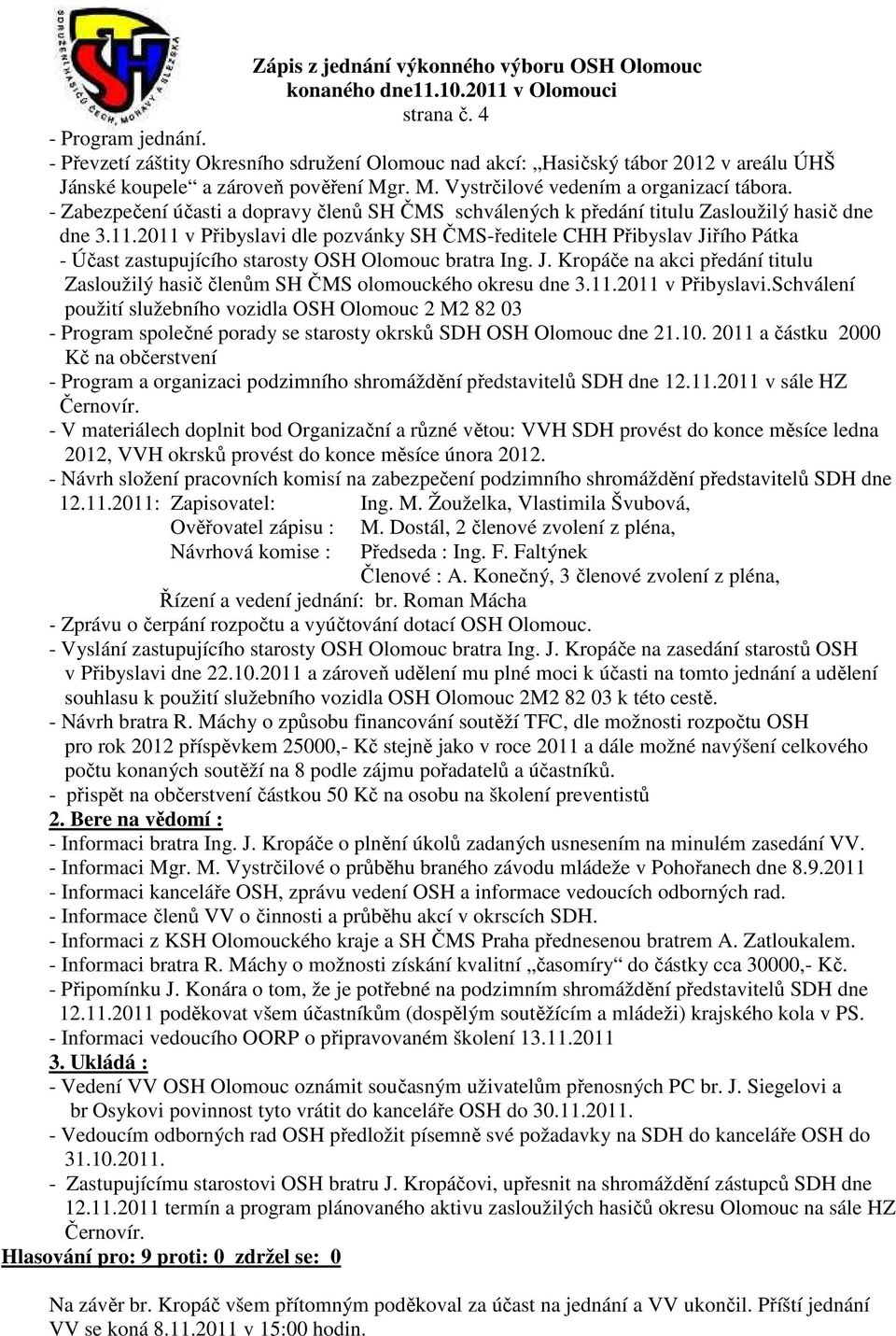 2011 v Přibyslavi dle pozvánky SH ČMS-ředitele CHH Přibyslav Jiřího Pátka - Účast zastupujícího starosty OSH Olomouc bratra Ing. J. Kropáče na akci předání titulu Zasloužilý hasič členům SH ČMS olomouckého okresu dne 3.