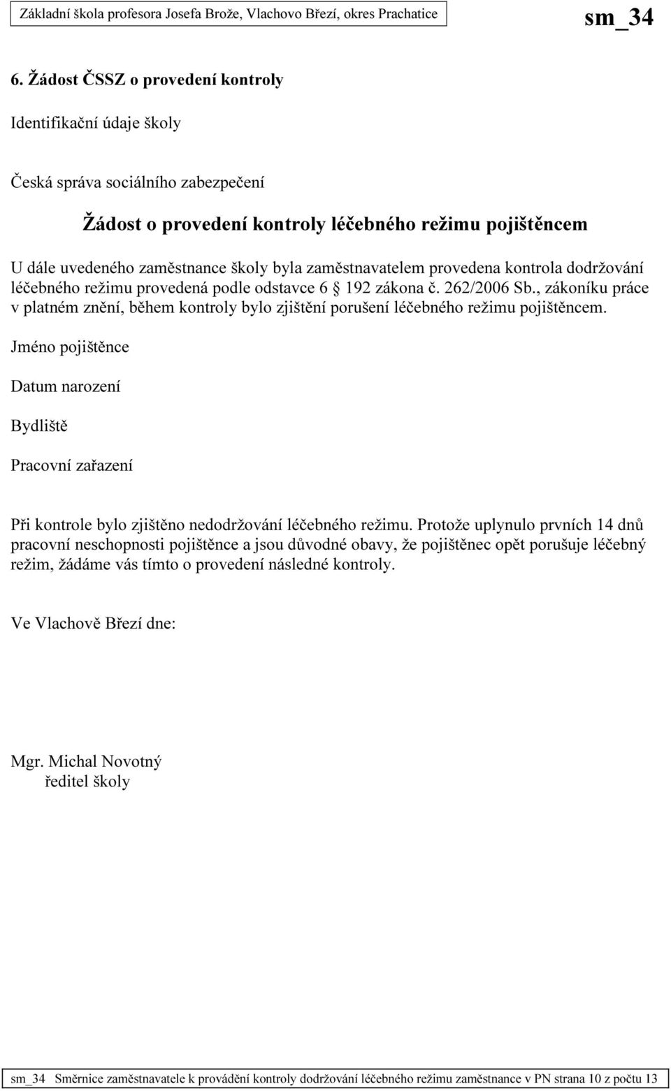 Jméno pojištěnce Datum narození Bydliště Pracovní zařazení Při kontrole bylo zjištěno nedodržování léčebného režimu.