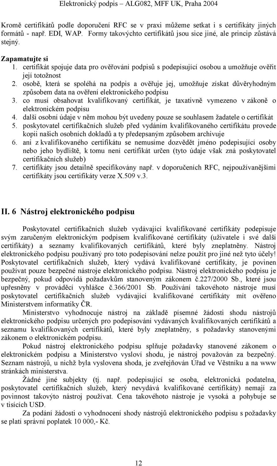 osobě, která se spoléhá na podpis a ověřuje jej, umožňuje získat důvěryhodným způsobem data na ověření elektronického podpisu 3.