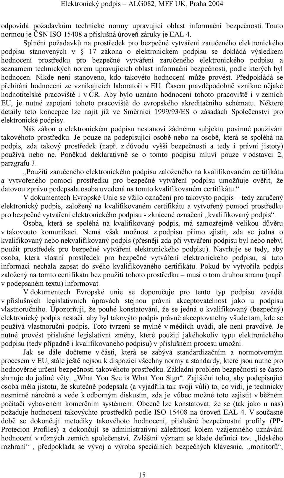 vytváření zaručeného elektronického podpisu a seznamem technických norem upravujících oblast informační bezpečnosti, podle kterých byl hodnocen.