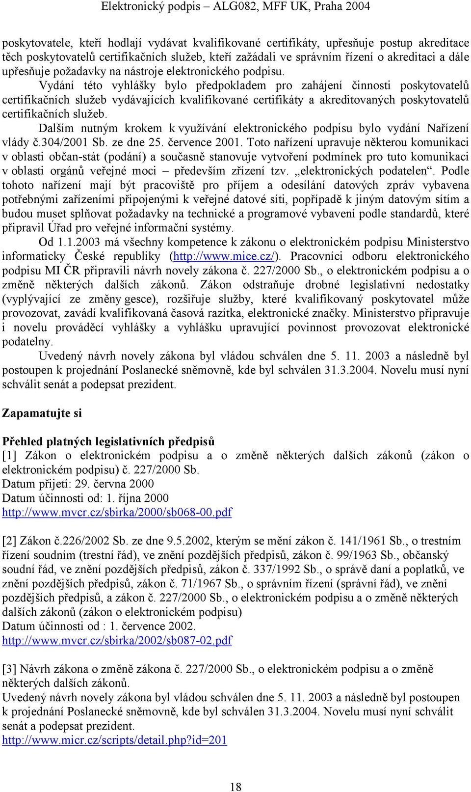 Vydání této vyhlášky bylo předpokladem pro zahájení činnosti poskytovatelů certifikačních služeb vydávajících kvalifikované certifikáty a akreditovaných poskytovatelů certifikačních služeb.