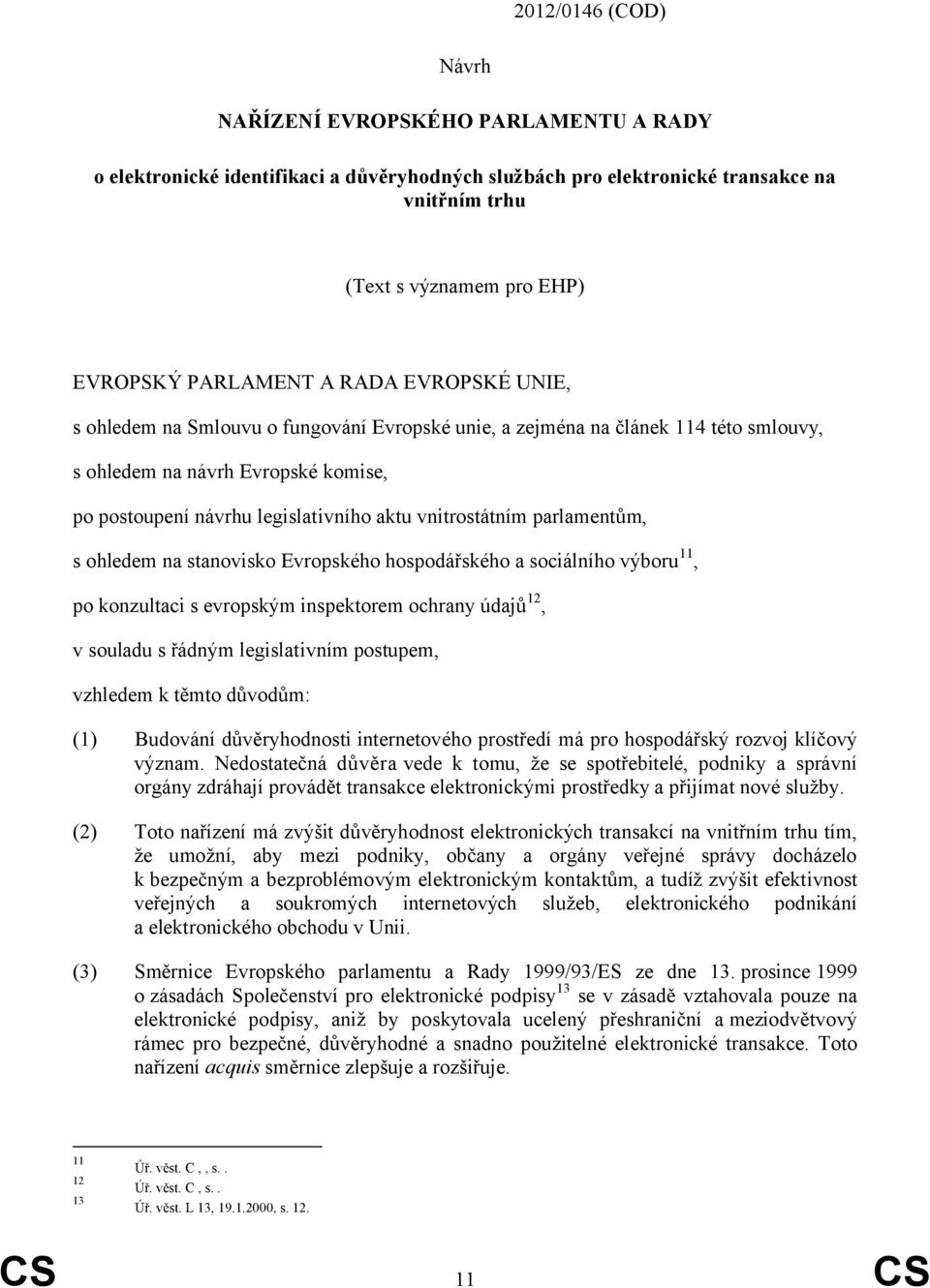 vnitrostátním parlamentům, s ohledem na stanovisko Evropského hospodářského a sociálního výboru 11, po konzultaci s evropským inspektorem ochrany údajů 12, v souladu s řádným legislativním postupem,