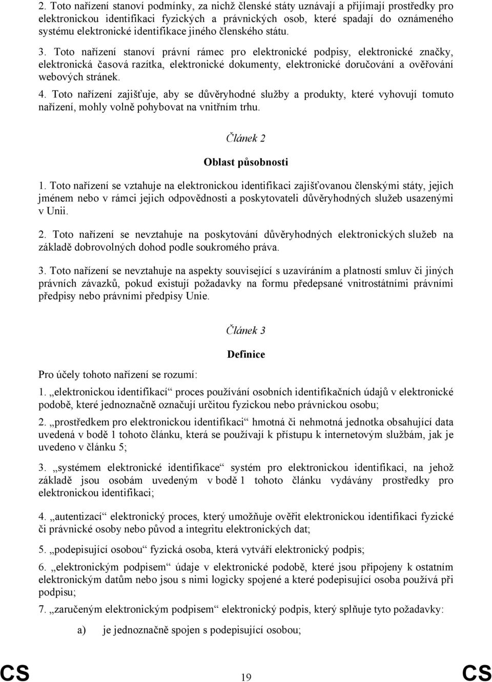 Toto nařízení stanoví právní rámec pro elektronické podpisy, elektronické značky, elektronická časová razítka, elektronické dokumenty, elektronické doručování a ověřování webových stránek. 4.