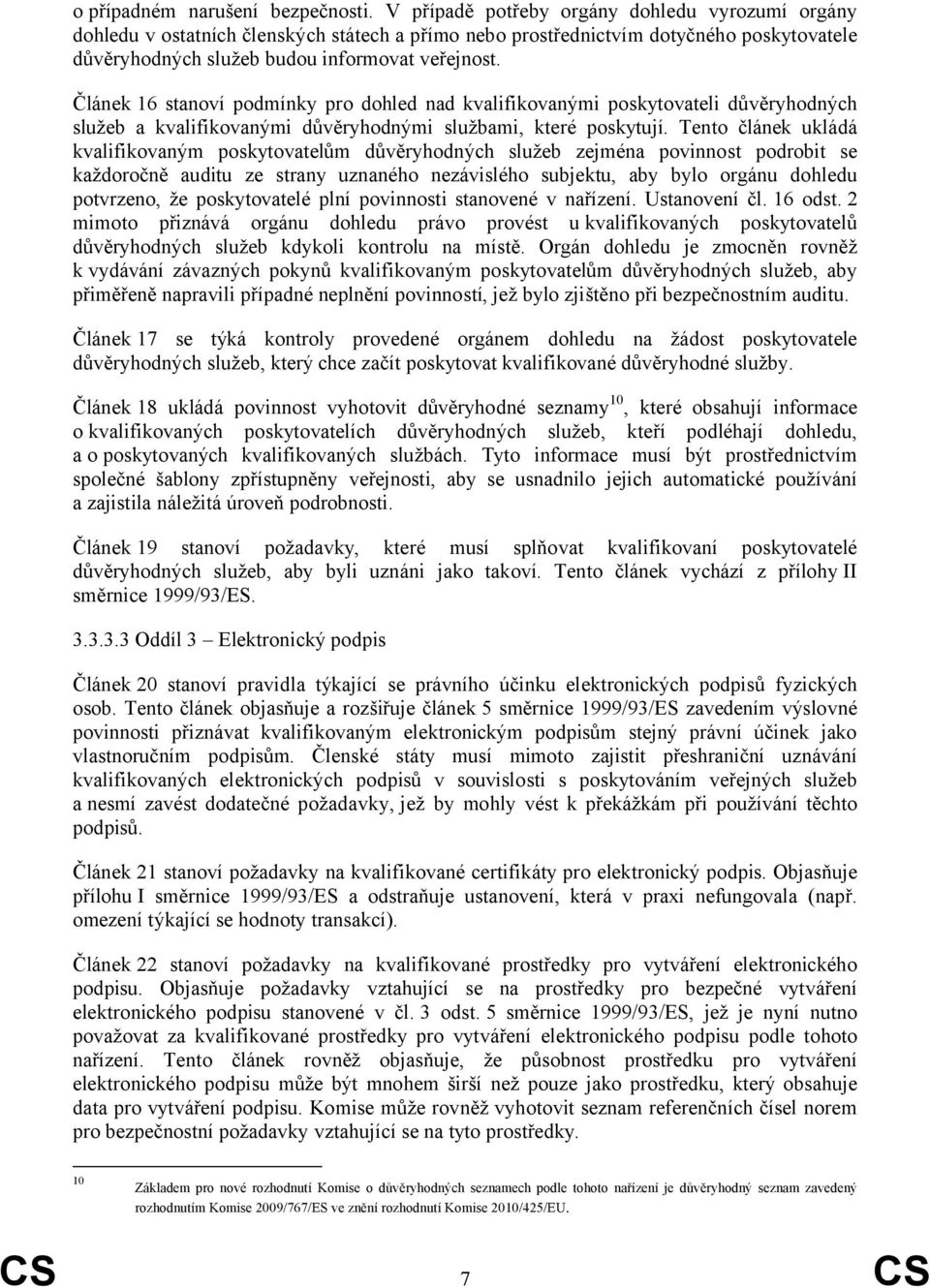 Článek 16 stanoví podmínky pro dohled nad kvalifikovanými poskytovateli důvěryhodných služeb a kvalifikovanými důvěryhodnými službami, které poskytují.