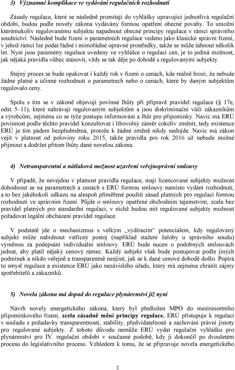 Následně bude řízení o parametrech regulace vedeno jako klasické správní řízení, v jehož rámci lze podat řádné i mimořádné opravné prostředky, takže se může táhnout několik let.