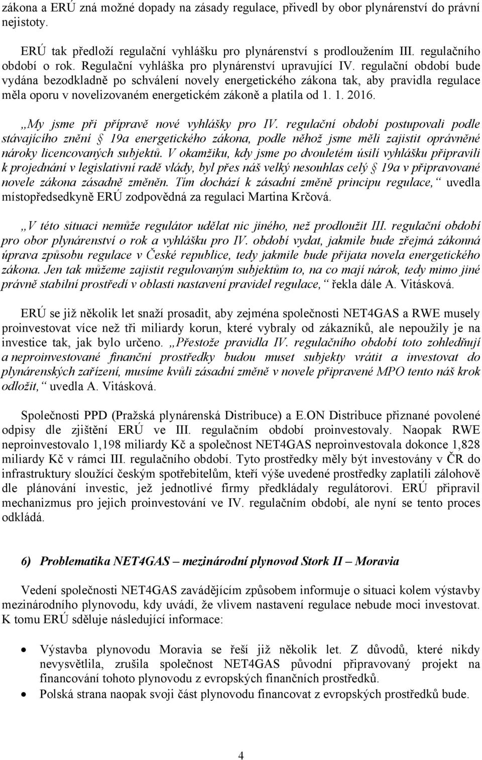 regulační období bude vydána bezodkladně po schválení novely energetického zákona tak, aby pravidla regulace měla oporu v novelizovaném energetickém zákoně a platila od 1. 1. 2016.