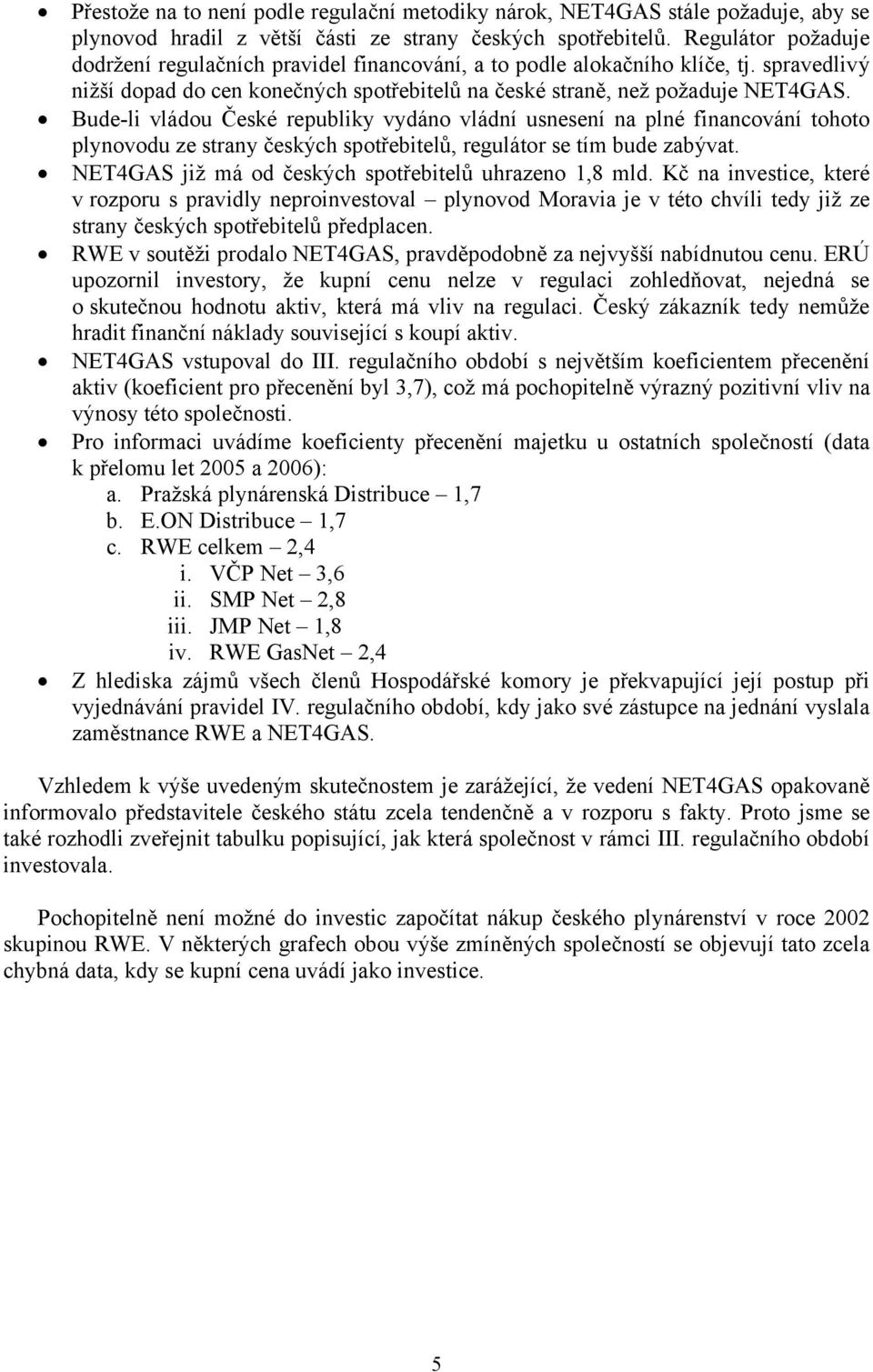 Bude-li vládou České republiky vydáno vládní usnesení na plné financování tohoto plynovodu ze strany českých spotřebitelů, regulátor se tím bude zabývat.