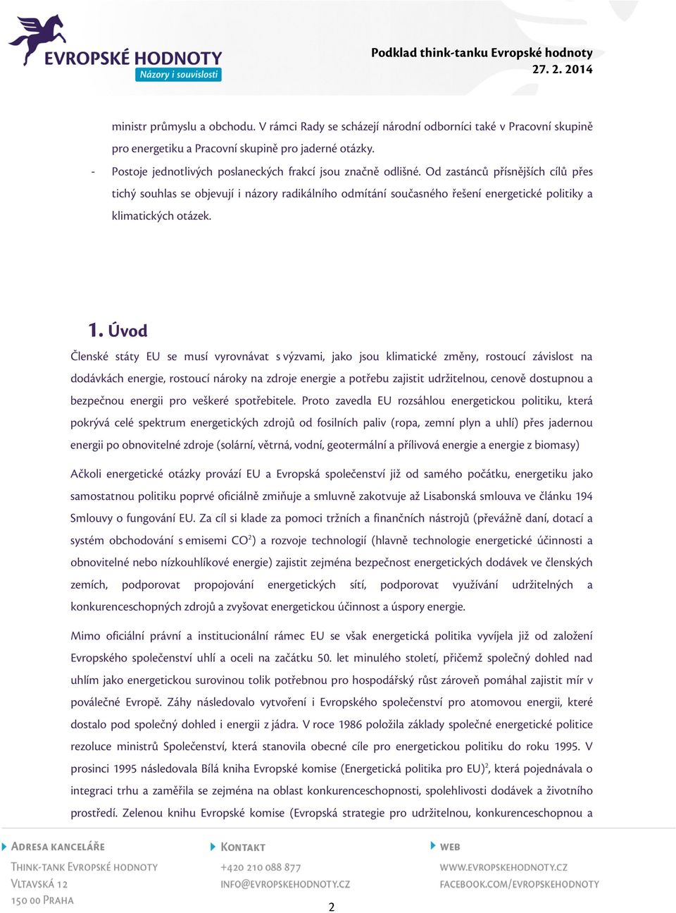 Od zastánců přísnějších cílů přes tichý souhlas se objevují i názory radikálního odmítání současného řešení energetické politiky a klimatických otázek. 1.