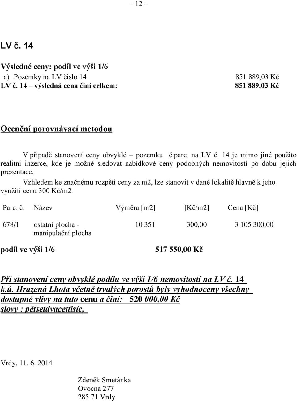 14 je mimo jiné použito realitní inzerce, kde je možné sledovat nabídkové ceny podobných nemovitostí po dobu jejich prezentace.