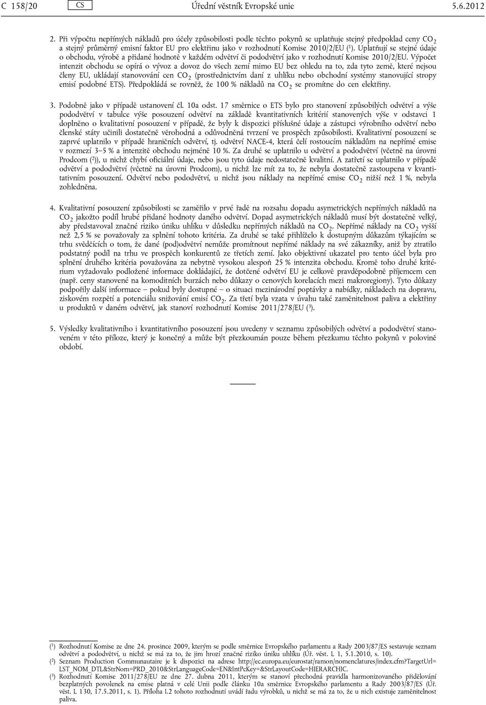 1 ). Uplatňují se stejné údaje o obchodu, výrobě a přidané hodnotě v každém odvětví či pododvětví jako v rozhodnutí Komise 2010/2/EU.