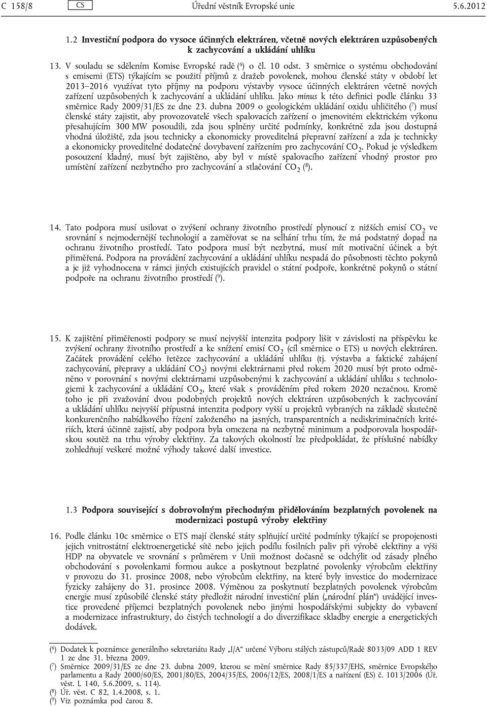 3 směrnice o systému obchodování s emisemi (ETS) týkajícím se použití příjmů z dražeb povolenek, mohou členské státy v období let 2013 2016 využívat tyto příjmy na podporu výstavby vysoce účinných