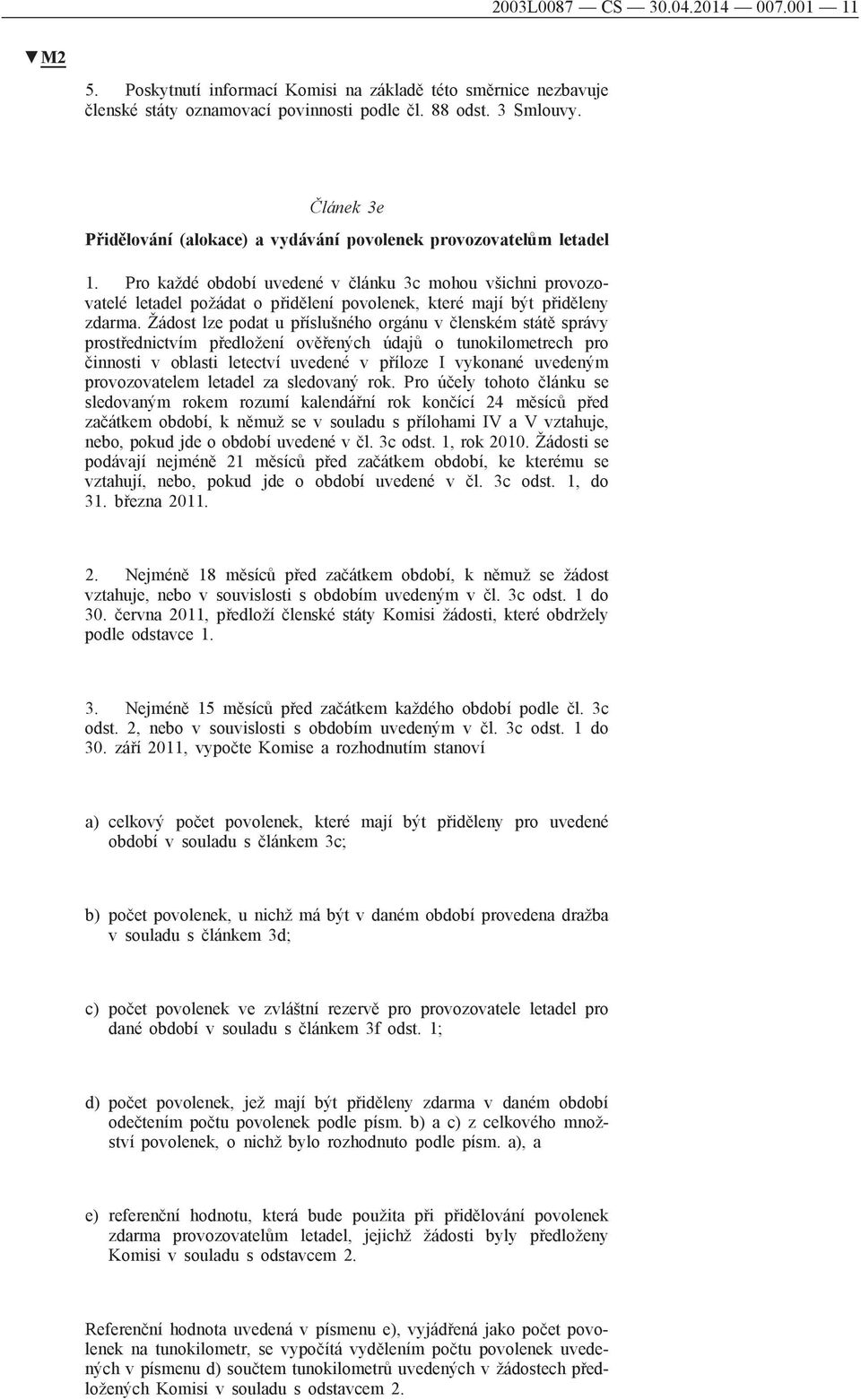 Pro každé období uvedené v článku 3c mohou všichni provozovatelé letadel požádat o přidělení povolenek, které mají být přiděleny zdarma.