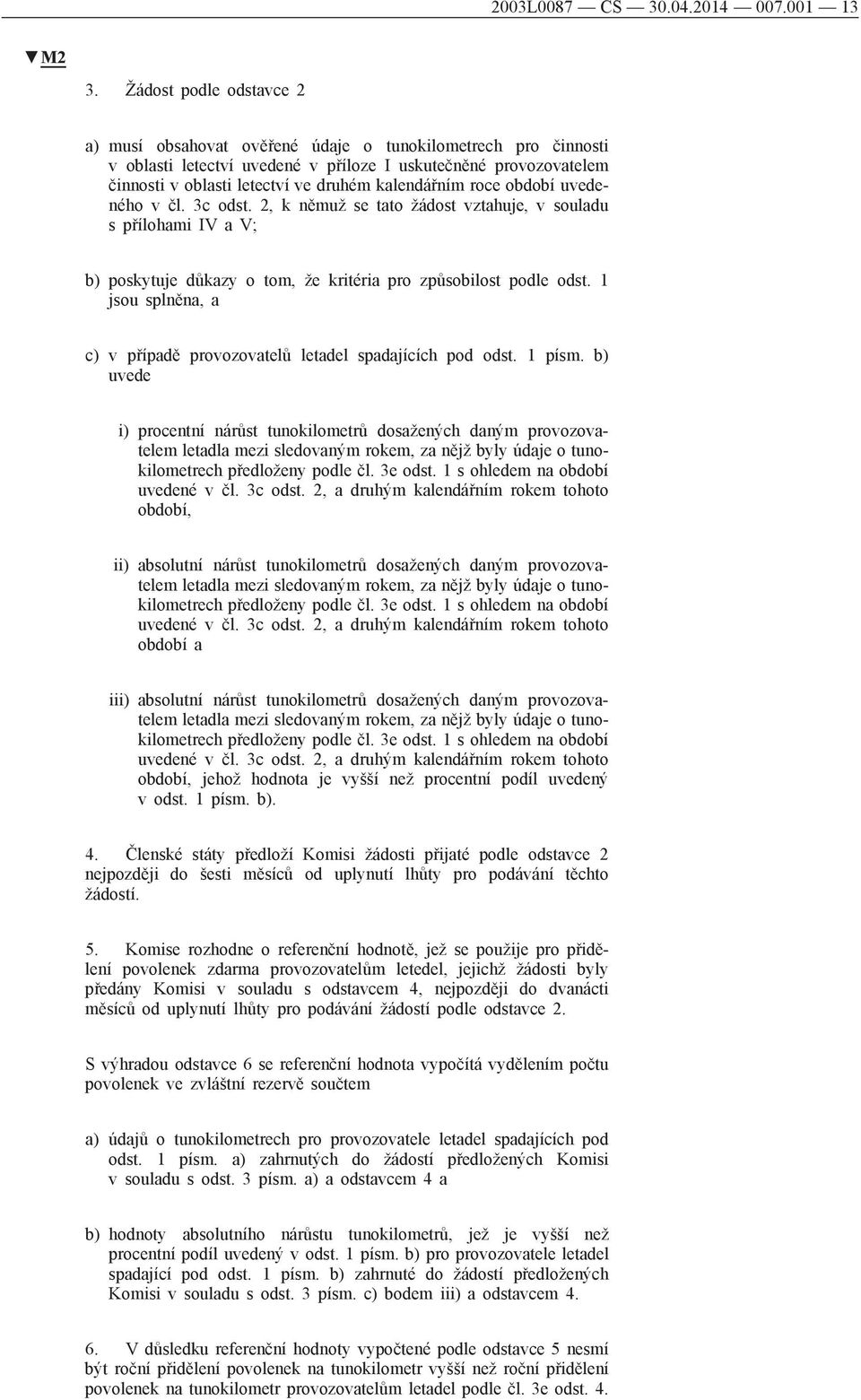 kalendářním roce období uvedeného v čl. 3c odst. 2, k němuž se tato žádost vztahuje, v souladu s přílohami IV a V; b) poskytuje důkazy o tom, že kritéria pro způsobilost podle odst.