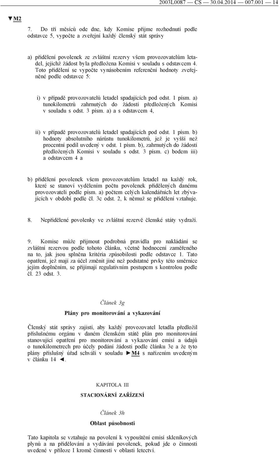 žádost byla předložena Komisi v souladu s odstavcem 4. Toto přidělení se vypočte vynásobením referenční hodnoty zveřejněné podle odstavce 5: i) v případě provozovatelů letadel spadajících pod odst.