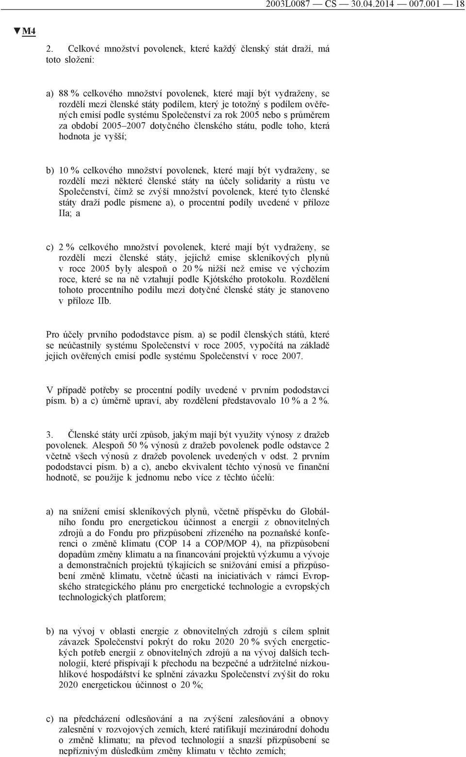 podílem ověřených emisí podle systému Společenství za rok 2005 nebo s průměrem za období 2005 2007 dotyčného členského státu, podle toho, která hodnota je vyšší; b) 10 % celkového množství povolenek,