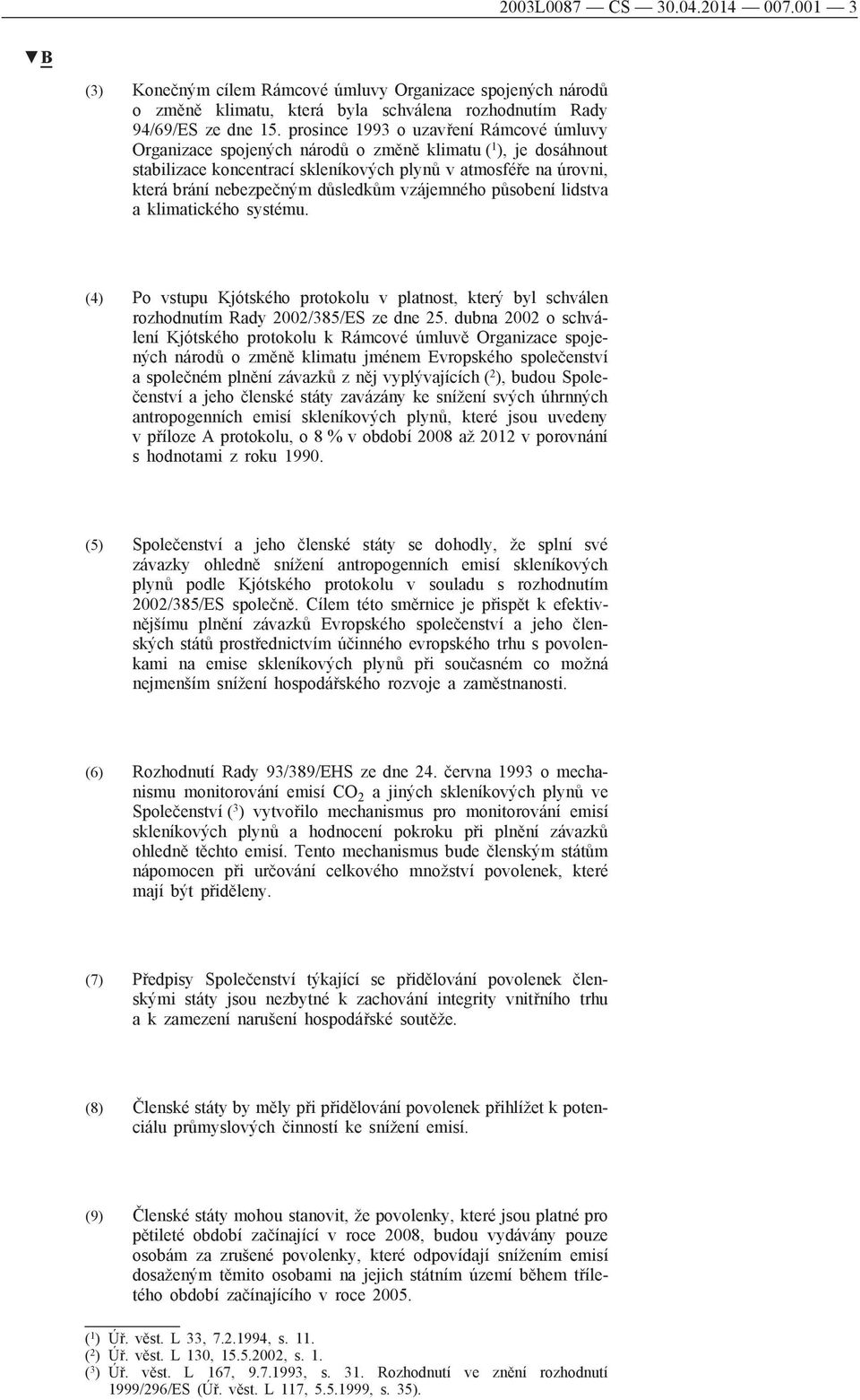 důsledkům vzájemného působení lidstva a klimatického systému. (4) Po vstupu Kjótského protokolu v platnost, který byl schválen rozhodnutím Rady 2002/385/ES ze dne 25.