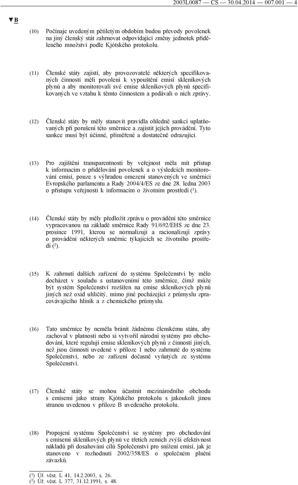 (11) Členské státy zajistí, aby provozovatelé některých specifikovaných činností měli povolení k vypouštění emisí skleníkových plynů a aby monitorovali své emise skleníkových plynů specifikovaných ve