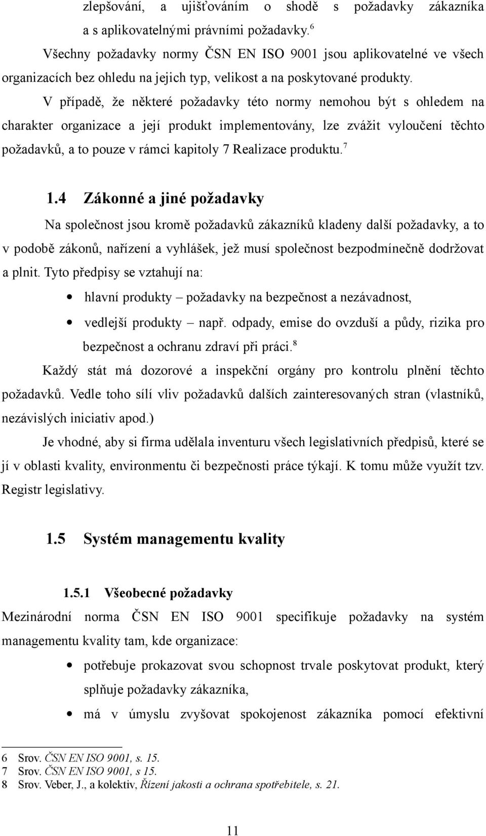 V případě, že některé požadavky této normy nemohou být s ohledem na charakter organizace a její produkt implementovány, lze zvážit vyloučení těchto požadavků, a to pouze v rámci kapitoly 7 Realizace