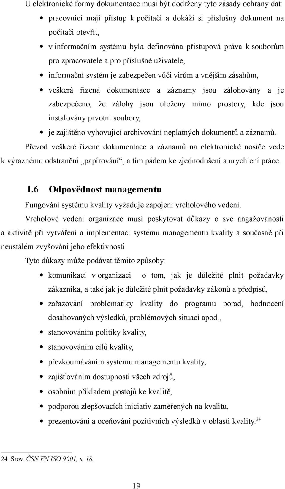 je zabezpečeno, že zálohy jsou uloženy mimo prostory, kde jsou instalovány prvotní soubory, je zajištěno vyhovující archivování neplatných dokumentů a záznamů.