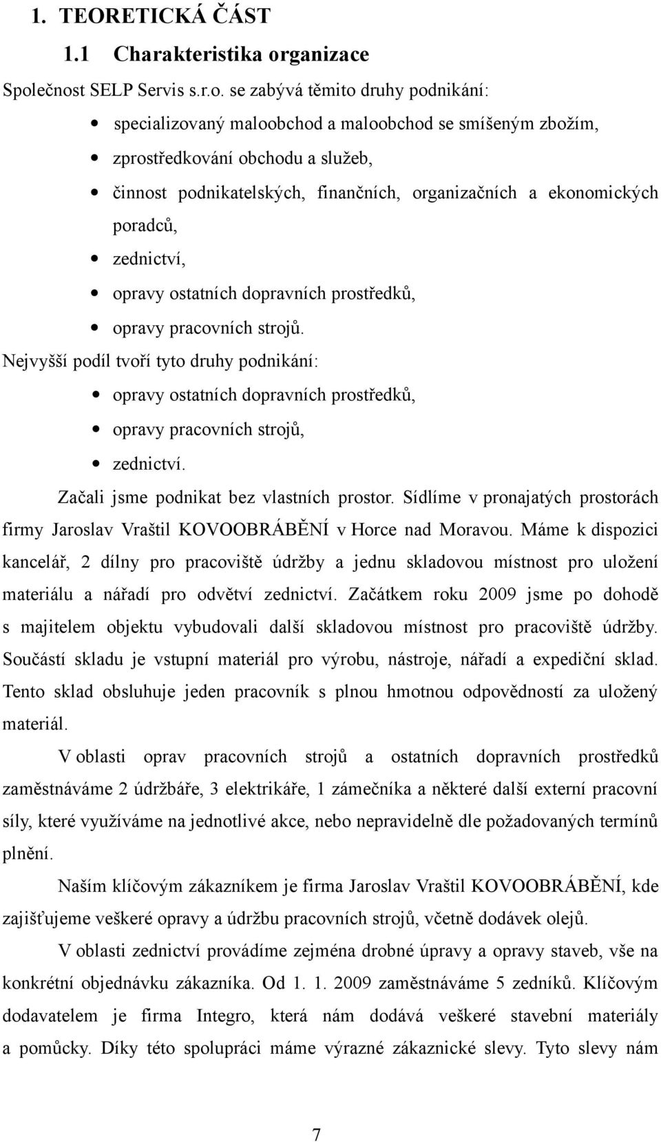 ečnost SELP Servis s.r.o. se zabývá těmito druhy podnikání: specializovaný maloobchod a maloobchod se smíšeným zbožím, zprostředkování obchodu a služeb, činnost podnikatelských, finančních,