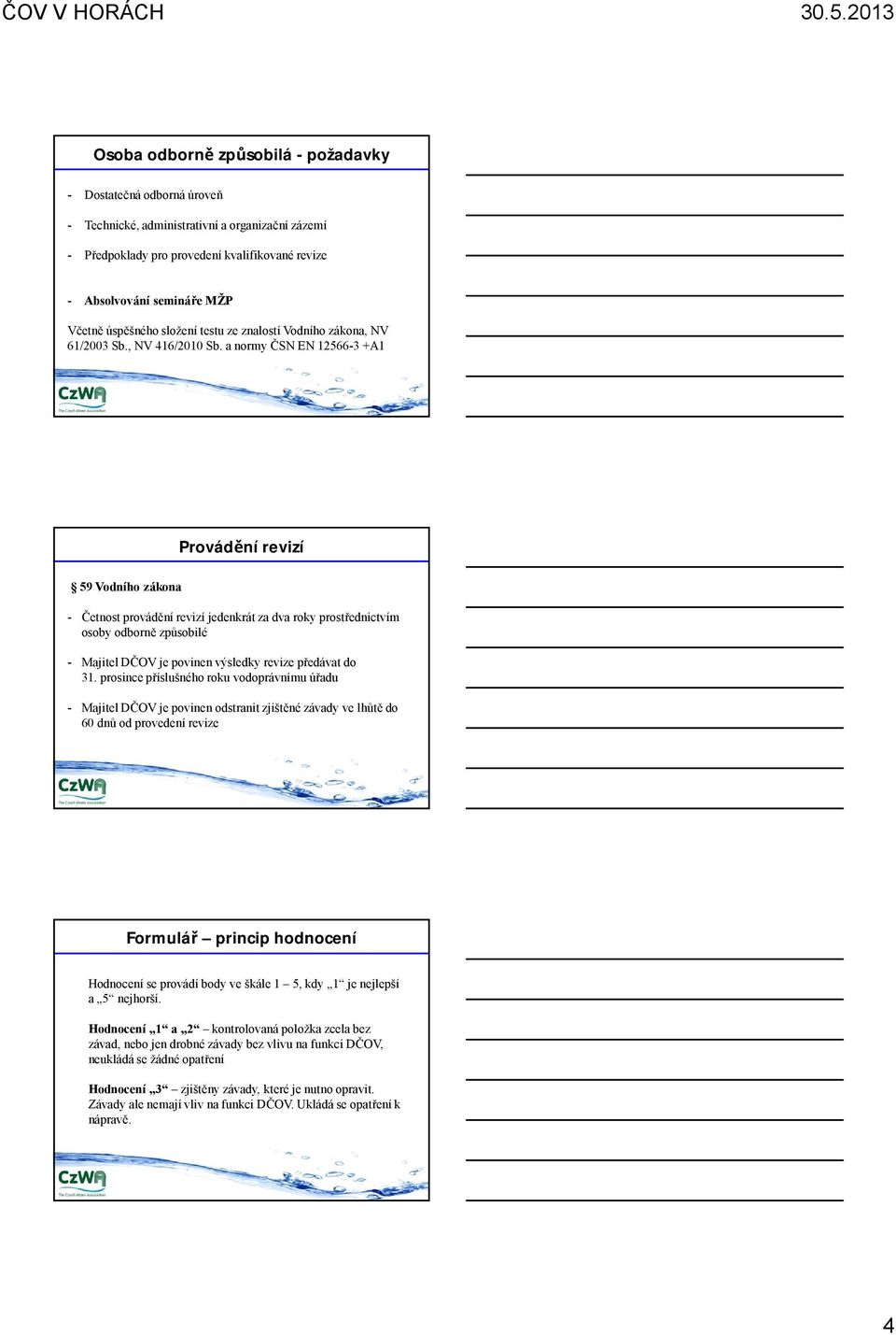 a normy ČSN EN 12566-3 +A1 Provádění revizí 59 Vodního zákona - Četnost provádění revizí jedenkrát za dva roky prostřednictvím osoby odborně způsobilé - Majitel DČOV je povinen výsledky revize