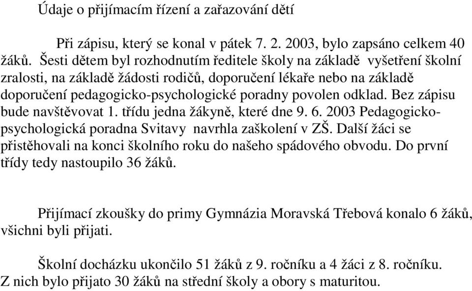 Bez zápisu bude navštvovat 1. tídu jedna žákyn, které dne 9. 6. 2003 Pedagogickopsychologická poradna Svitavy navrhla zaškolení v ZŠ.