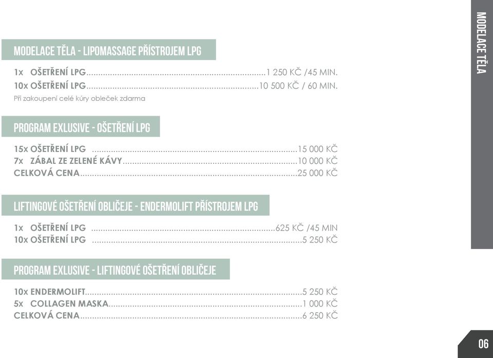 ..10 000 KČ CELKOVÁ CENA...25 000 KČ liftingové ošetření obličeje - endermolift přístrojem lpg 1X OŠETŘENÍ LPG 10X OŠETŘENÍ LPG.