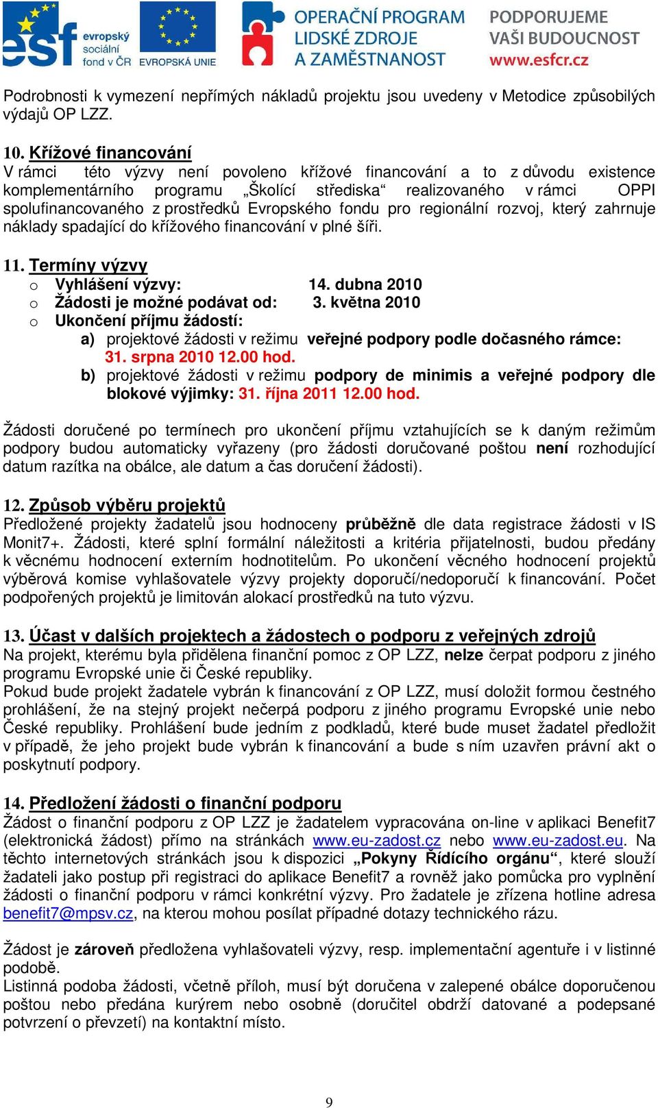 Evropského fondu pro regionální rozvoj, který zahrnuje náklady spadající do křížového financování v plné šíři. 11. Termíny výzvy o Vyhlášení výzvy: 14. dubna 2010 o Žádosti je možné podávat od: 3.