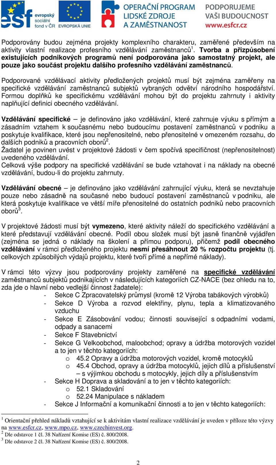 Podporované vzdělávací aktivity předložených projektů musí být zejména zaměřeny na specifické vzdělávání zaměstnanců subjektů vybraných odvětví národního hospodářství.