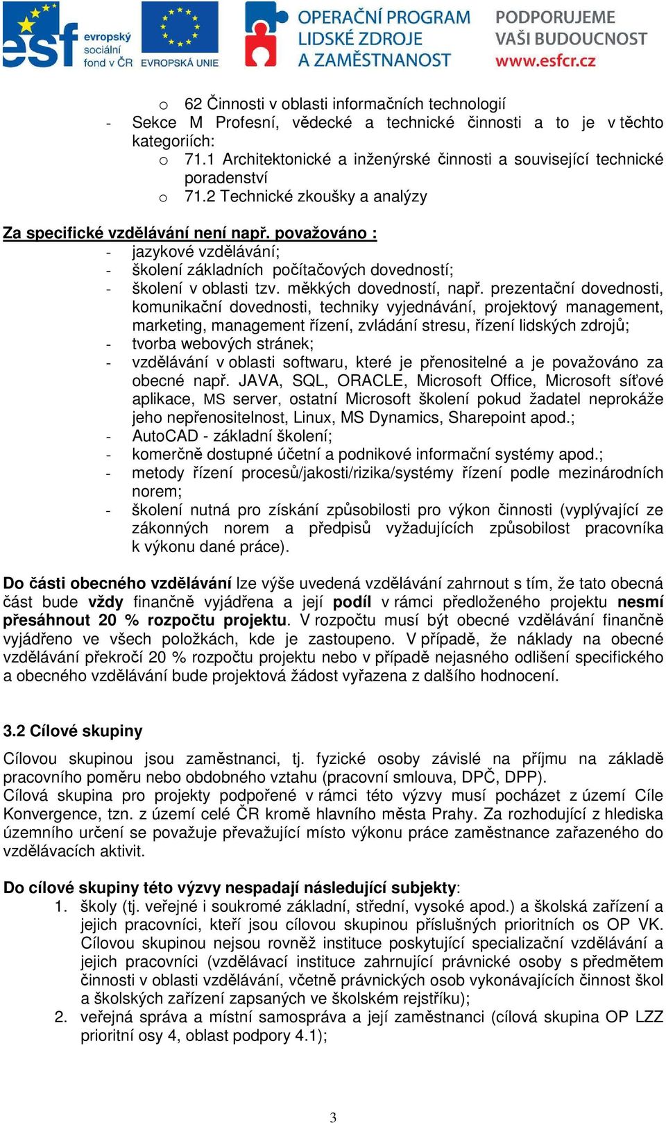 považováno : - jazykové vzdělávání; - školení základních počítačových dovedností; - školení v oblasti tzv. měkkých dovedností, např.