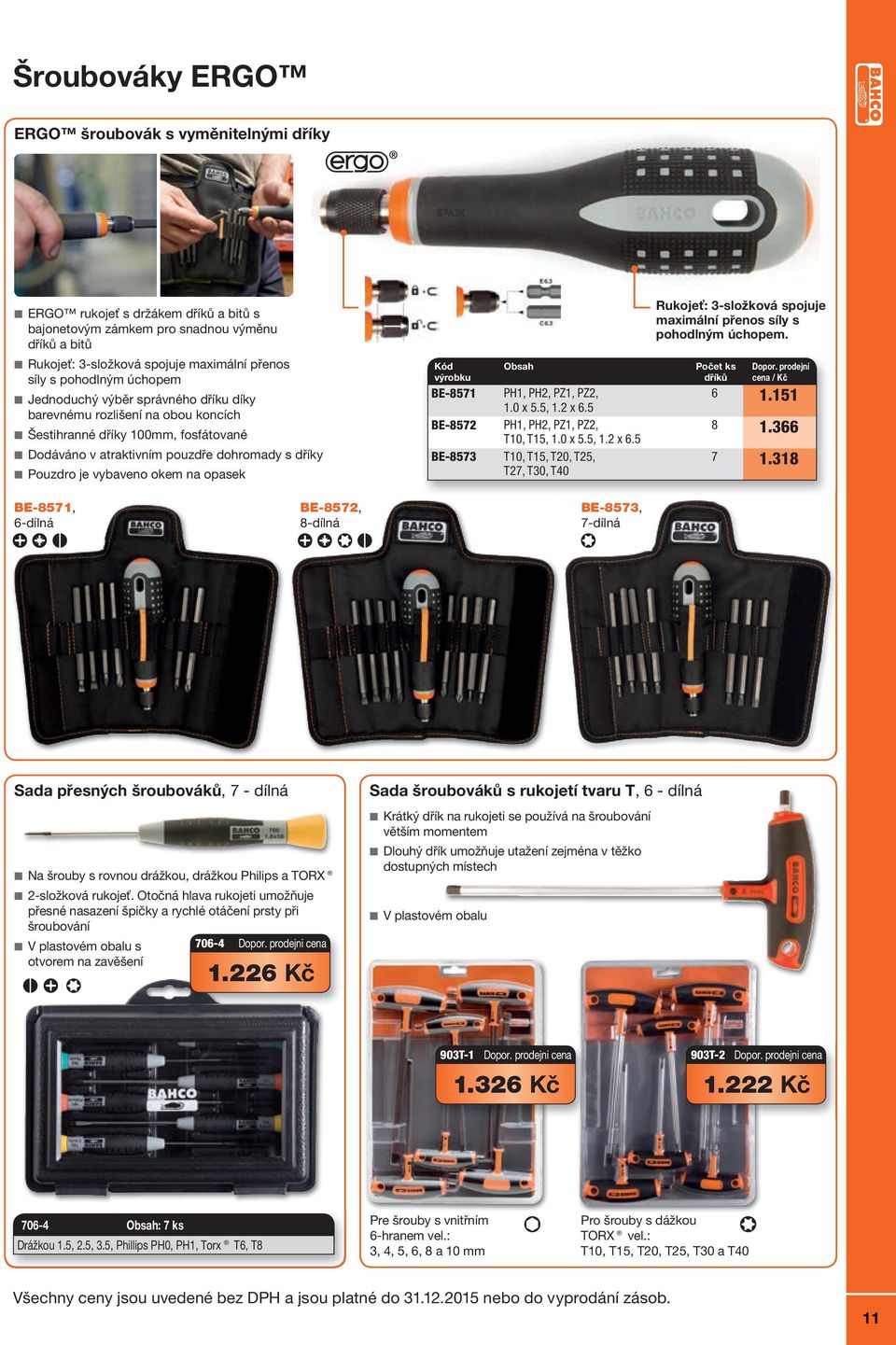 okem na opasek BE-8571 BE-8572 Obsah PH1, PH2, PZ1, PZ2, 1.0 x 5.5, 1.2 x 6.5 PH1, PH2, PZ1, PZ2, T10, T15, 1.0 x 5.5, 1.2 x 6.5 BE-8573 T10, T15, T20, T25, T27, T30, T40 Rukojeť: 3-složková spojuje maximální přenos síly s pohodlným úchopem.