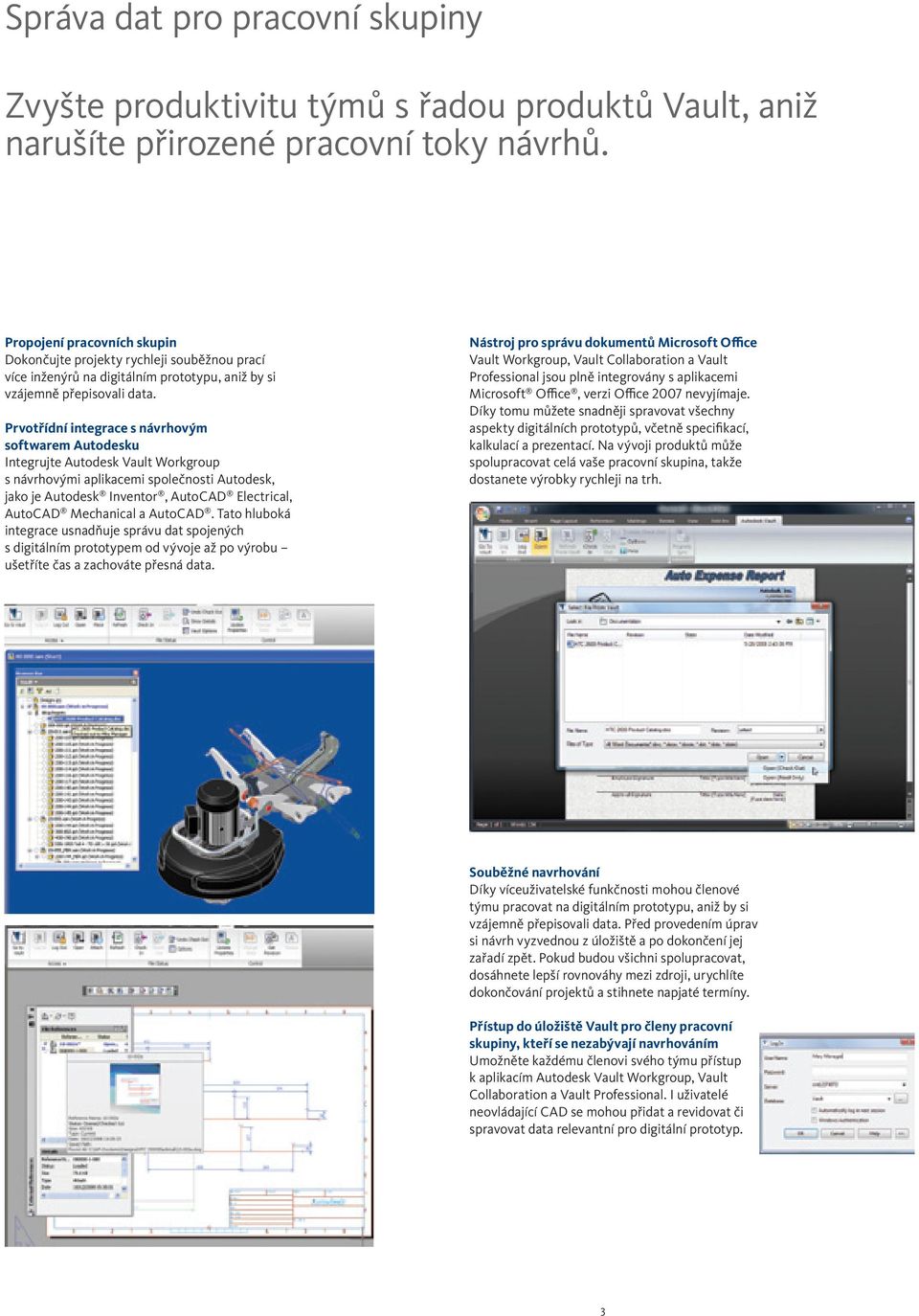 Prvotřídní integrace s návrhovým softwarem Autodesku Integrujte Autodesk Vault Workgroup s návrhovými aplikacemi společnosti Autodesk, jako je Autodesk Inventor, AutoCAD Electrical, AutoCAD